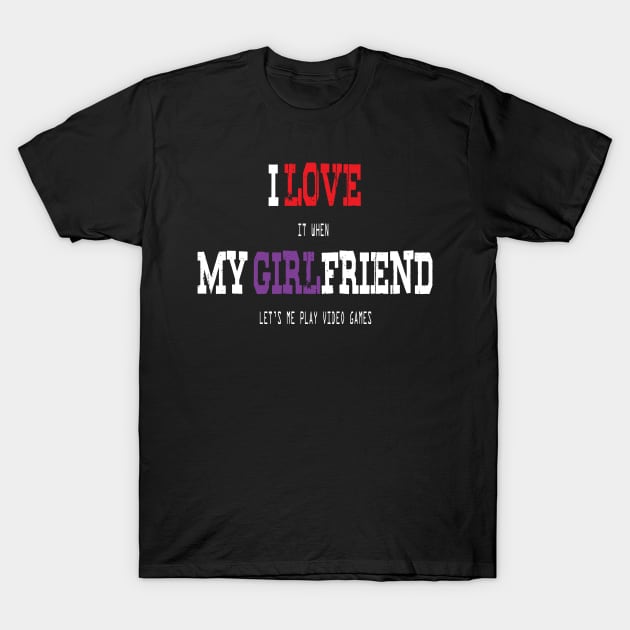 I Love It When My Girlfriend Lets Me Play Video Games T-Shirt by ZeroOne